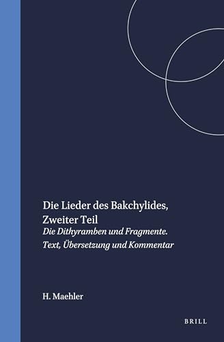 Die Lieder Des Bakchylides: Zweiter Teil, Die Dithyramben Und Fragmente. Text, Ubersetzung Und Kommentar (Mnemosyne, Supplements , No 167)