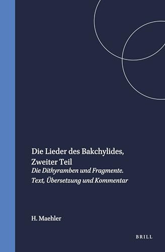 Stock image for Die Lieder Des Bakchylides: Zweiter Teil, Die Dithyramben Und Fragmente. Text, Ubersetzung Und Kommentar (Mnemosyne, Supplements , No 167) for sale by Books From California