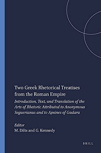 Two Greek Rhetorical Treatises from the Roman Empire: Introduction, Text, and Translation of the Arts of Rhetoric, Attributed to Anonymous Seguerianus & to Apsines of Gadara (Mnemosyne) - Anonymous Seguerianus, Apsines of Gadara, Mervin R. Dilts, George A. Kennedy