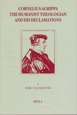 Beispielbild fr CORNELIUS AGRIPPA, THE HUMANIST THEOLOGIAN AND HIS DECLAMATIONS (BRILL'S STUDIES IN INTELLECTUAL HISTORY) -; BRILL'S STUDIES IN INTELECTUAL HISTORY.VOLUME 77 zum Verkauf von WONDERFUL BOOKS BY MAIL