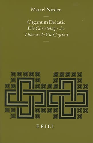 Organum Deitatis: Die Christologie Des Thomas De Vio Cajetan (Studies in Medieval and Reformation...