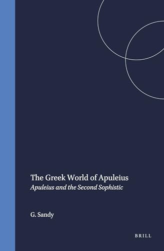 The Greek World of Apuleius: Apuleius and the Second Sophistic - Gerald N. Sandy