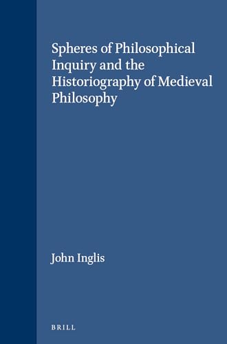 Imagen de archivo de Spheres of Philosophical Inquiry and the Historiography of Medieval Philosophy (Brill's Studies in Intellectual History, Volume 81) a la venta por Henry Stachyra, Bookseller