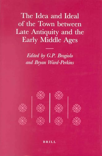 The idea and ideal of the town between Late Antiquity and the Early Middle Ages. The transformation of the Roman world ; Vol. 4. - Brogiolo, G. P. and Bryan Ward-Perkins (eds.)