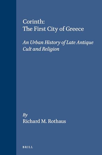 Imagen de archivo de Corinth: The First City of Greece. An Urban History of Late Antique Cult and Religion (Religions in the Graeco-Roman World, Volume 139) a la venta por Henry Stachyra, Bookseller