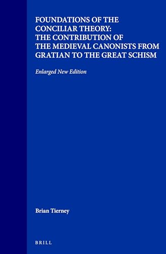 9789004109247: Foundations of the Conciliar Theory: The Contribution of the Medieval Canonists from Gratian to the Great Schism