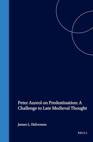 Peter Aureol on Predestination: A Challenge to Late Medieval Thought (Studies in the History of C...