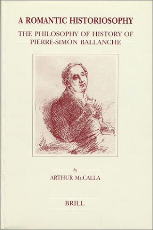 9789004109674: A Romantic Historiosophy: The Philosophy of History of Pierre-Simon Ballanche: 82 (Brill's Studies in Intellectual History, 82)