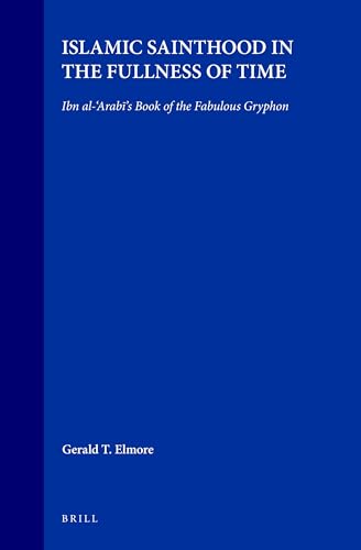 9789004109919: Islamic Sainthood in the Fullness of Time: Ibn Al-Arabi's Book of the Fabulous Gryphon
