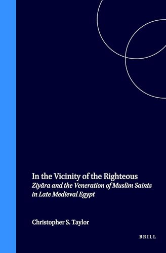 Imagen de archivo de In the Vicinity of the Righteous: Ziyara and the Veneration of Muslim Saints in Late Medieval Egypt (Islamic History and Civilization, Vol 22) a la venta por Books From California