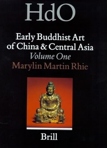 Early Buddhist Art of China and Central Asia. Volume One: Later Han, Three Kingdoms and Western Chin in China and Bactria to Shan-shan in Central Asia (Handbuch der Orientalistik. Handbook of Oriental Studies. Vierte Abteilung: Chna. Zwölfter Band: Early Buddhist Art of China and Central Asia) - Rhie, Marylin Martin