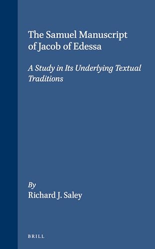 The Samuel Manuscript of Jacob of Edessa: A Study in Its Underlying Textual Traditions (Monographs of the Peshitta Institute Leiden, Vol 9) (English and Syriac Edition) (9789004112148) by Saley, Richard