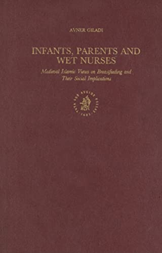9789004112230: Infants, Parents and Wet Nurses: Medieval Islamic Views on Breastfeeding and Their Social Implications: 25 (Islamic History & Civilization)