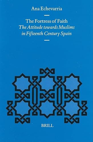 The Fortress of Faith: The Attitude towards Muslims in Fifteenth Century Spain