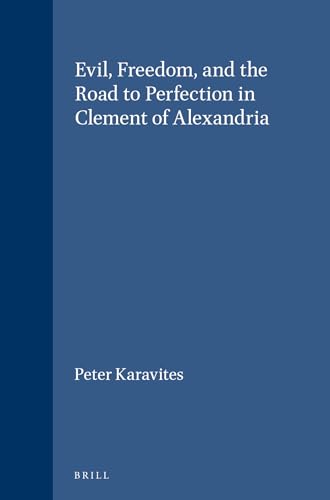 Evil, Freedom, and the Road to Perfection in Clement of Alexandria (Vigiliae Christianae , Suppl. 43) - Karavites, Peter (Panayiotis)
