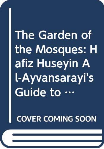 9789004112421: The Garden of the Mosques: Hafiz Huseyin Al-Ayvansarayi's Guide to the Muslim Monuments of Ottoman Istanbul