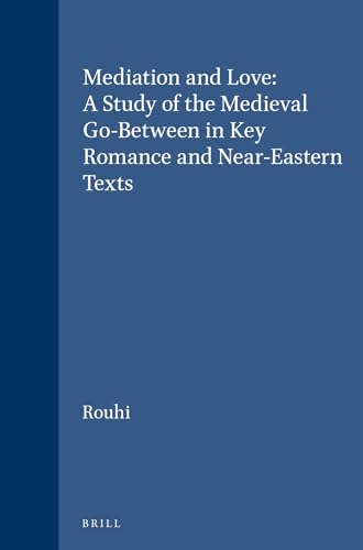 Mediation and Love. A Study of the Medieval Go-Between in Key Romance and Near-Eastern Texts. - Rouhi, Leyla