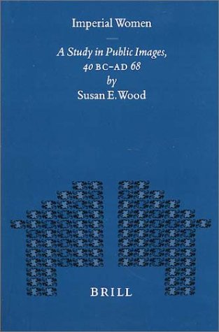 Imperial Women. A Study in Public Images, 40 B.C. - A.D. 68 (Mnemosyne, Bibliotheca Classica Batava. Supplementum Centesimum Nonagesimum Quartum) - Wood, Susan E.