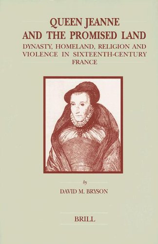 Queen Jeanne and the Promised Land: Dynasty, Homeland, Religion and Violence in Sixteenth-Century Fr - Bryson, David