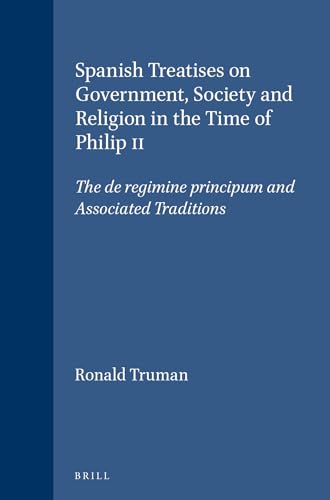 Beispielbild fr Spanish Treatises on Government, Society and Religion in the Time of Philip II: The `De Regimine Principum' and Associated Traditions (Brill's Studies . (Brill's Studies in Itellectual History) zum Verkauf von Books From California