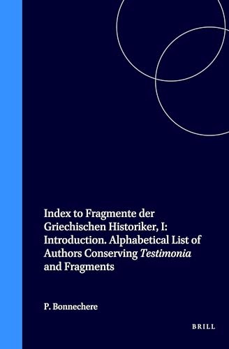 9789004113893: Index to Fragmente Der Griechischen Historiker Introduction. I: Alphabetical List of Authors Conserving Testimonia and Fragments