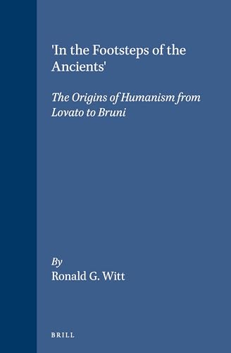 In the Footsteps of the Ancients': The Origins of Humanism from Lovato to Bruni (Hardback) - Ronald G. Witt