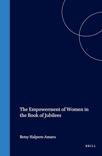 The Empowerment of Women in the Book of Jubilees (Supplements to the Journal for the Study of Judaism) - Betsy Halpern Amaru