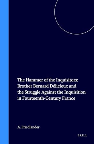 The Hammer of the Inquisitors: Brother Bernard Delicieux and the Struggle Against the Inquisition...