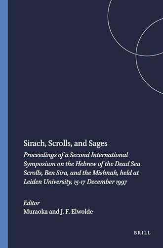 Sirach, Scrolls and Sages: Proceedings of the Second International Symposium on Hebrew of the Dead Sea Scrolls, Ben Sira, and the Mishnah, held at Leiden University, 15-17 December 1997 [Studies on the Texts of the Deserts of Judah XXXIII] - Muraoka, T. and J. F. Elwolde, ed