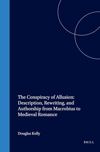 The Conspiracy of Allusion: Description, Rewriting, and Authorship from Macrobius to Medieval Romance (Studies in the History of Christian Thought) (9789004115606) by Kelly, Douglas