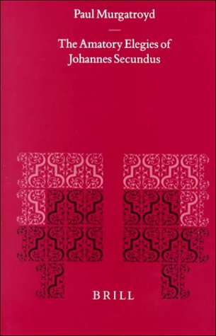 The Amatory Elegies of Johannes Secundus (Mittellateinische Studien Und Texte) (Mittellateinische Studien Und Texte) - Janus, Paul Murgatroyd