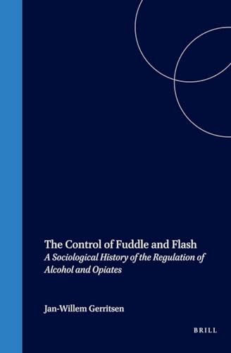 THE CONTROL OF FUDDLE AND FLASH. A SOCIOLOGICAL HISTORY OF THE REGULATION OF ALCOHOL AND OPIATES