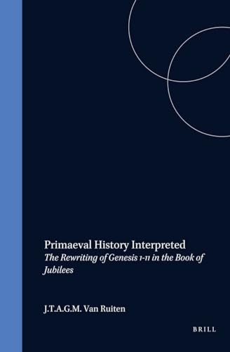 9789004116580: Primaeval History Interpreted: The Rewriting of Genesis 1-11 in the Book of Jubilees