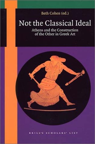 9789004117129: Not the Classical Ideal: Athens and the Construction of the Other in Greek Art