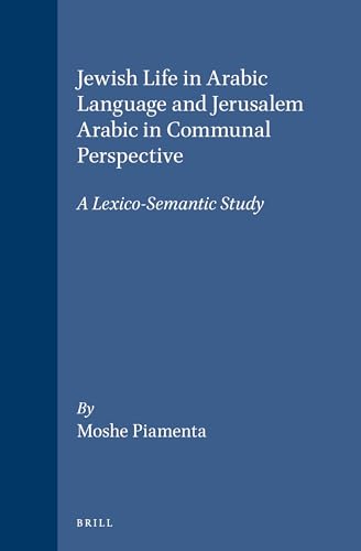 Jewish Life in Arabic Language and Jerusalem Arabic in Communal Perspective: A Lexico-Semantic Study (Studies in Semitic Languages and Linguistics) - Moshe Piamenta