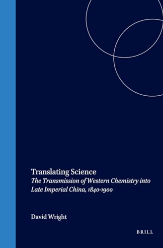 TRANSLATING SCIENCE. THE TRANSMISSION OF WESTERN CHEMISTRY INTO LATE IMPERIAL CHINA, 1840-1900