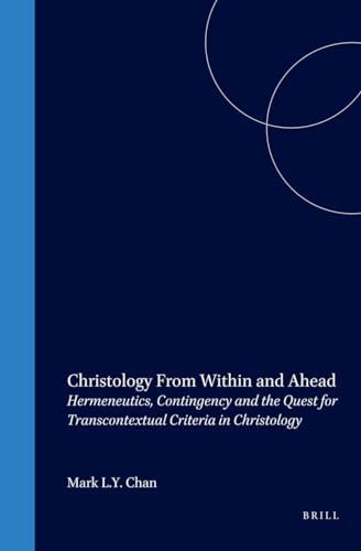 9789004118447: Christology from Within and Ahead: Hermeneutics, Contingency and the Quest for Transcontextual Criteria in Christology (Biblical Interpretation)