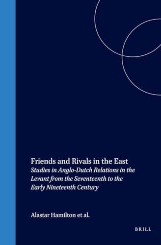 9789004118546: Friends and Rivals in the East: Studies in Anglo-Dutch Relations in the Levant from the Seventeenth to the Early Nineteenth Century (Publications of the Sir Thomas Browne Institute Leiden)