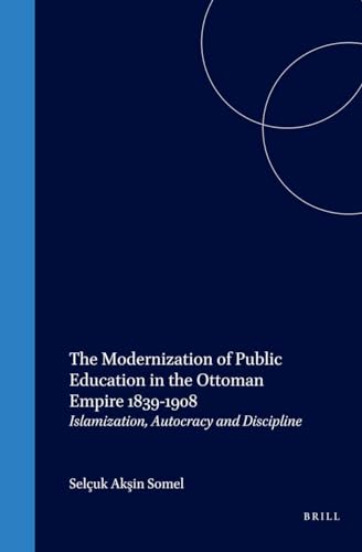 9789004119031: The Modernization of Public Education in the Ottoman Empire, 1839-1908: Islamization, Autocracy, and Discipline (Ottoman Empire & Its Heritage)