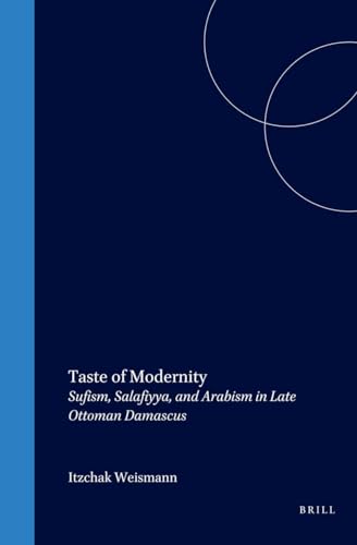 Taste of Modernity: Sufism and Salafiyya in Late Ottoman Damascus (Islamic History and Civilization. Studies and Texts, Vol 34) - Weismann, Itzchak