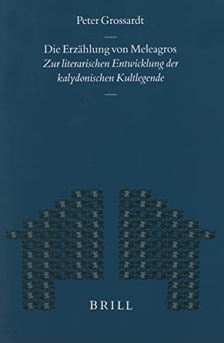 9789004119529: Die Erzhlung Von Meleagros: Zur Literarischen Entwicklung Der Kalydnischen Kultlegende