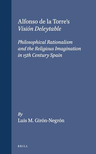 Stock image for Alfonso De LA Torre's Vision Deleytable: Philosophical Rationalism and the Religious Imagination in 15th Century Spain for sale by Revaluation Books