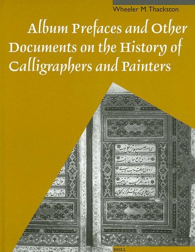 Album Prefaces and Other Documents on the History of Calligraphers and Painters (MUQARNAS SUPPLEMENT) (English, Persian and Persian Edition) (9789004119611) by Thackston, W. M.