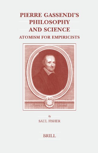 Pierre Gassendi's Philosophy And Science: Atomism for Empiricists (Brill's Studies in Intellectual History, V. 131) - Saul Fisher