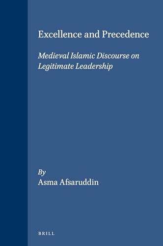 9789004120433: Excellence and Precedence: Medieval Islamic Discourse on Legitimate Leadership (Islamic History & Civilization)