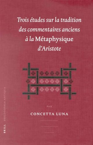 TROIS ETUDES SUR LA TRADITION DES COMMENTAIRES ANCIENS A LA "METAPHYSIQUE" D'ARISTOTE