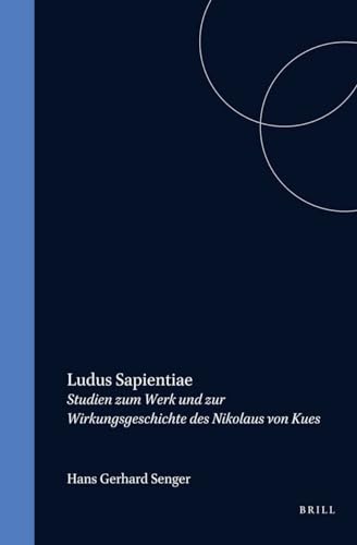 Ludus Sapientiae: Studien Zum Werk Und Zur Wirkungsgeschichte Des Nikolaus Von Kues (Studien Und Texte Zur Geistesgeschichte Des Mittelalters) - Hans Gerhard Senger