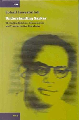 9789004121935: Understanding Sarkar: The Indian Episteme, Macrohistory and Transformative Knowledge: 3 (INTERNATIONAL COMPARATIVE SOCIAL STUDIES)