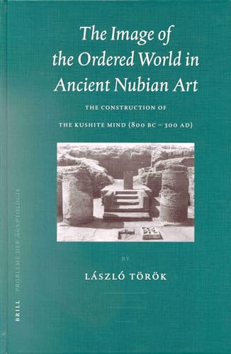 9789004123069: The Image of the Ordered World in Ancient Nubian Art: The Construction of the Kushite Mind, 800 Bc-300 Ad (Probleme Der Agyptologie, 18. Bd.)