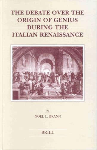 Imagen de archivo de The Debate over the Origin of Genius During the Italian Renaissance: The Theories of Supernatural Frenzy and Natural Melancholy in Accord and in Conflict on the Treshold of the Scientific a la venta por Revaluation Books